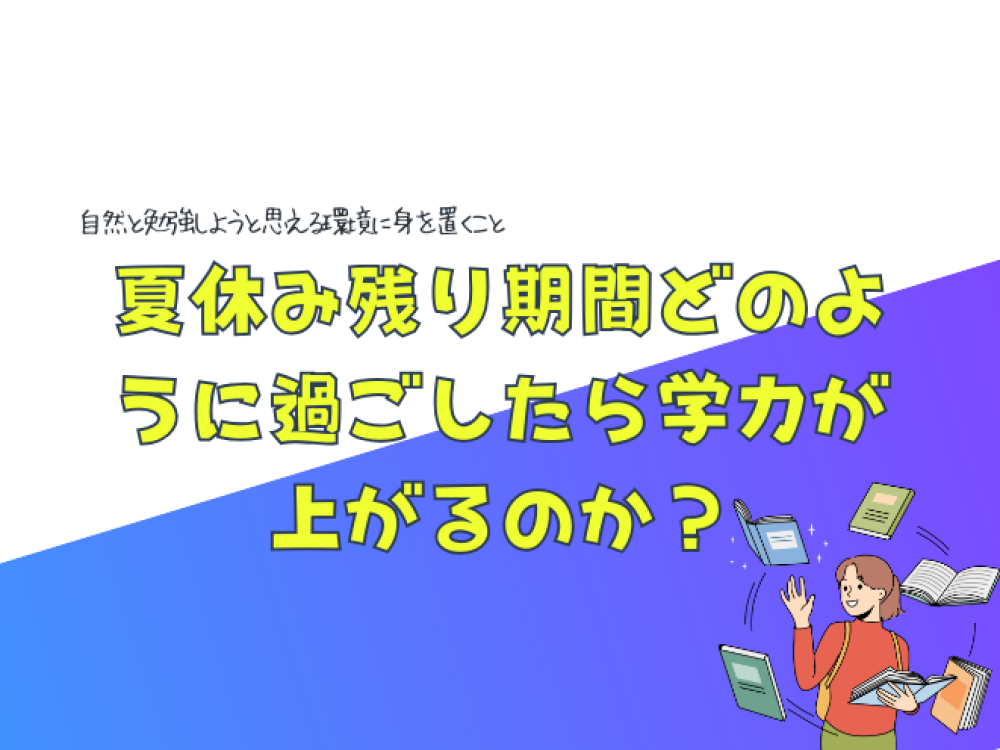 夏休みも残り少ないです。残り期間どのように過ごしたら学力が上がるのか？