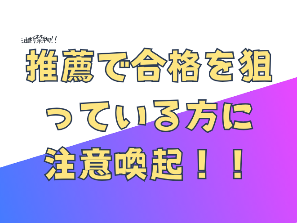 推薦で合格を狙っている方（親御様）に注意喚起